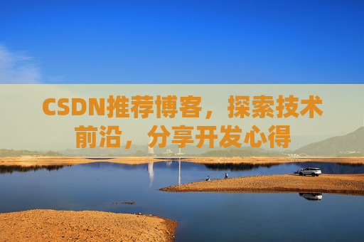 CSDN推荐博客，探索技术前沿，分享开发心得